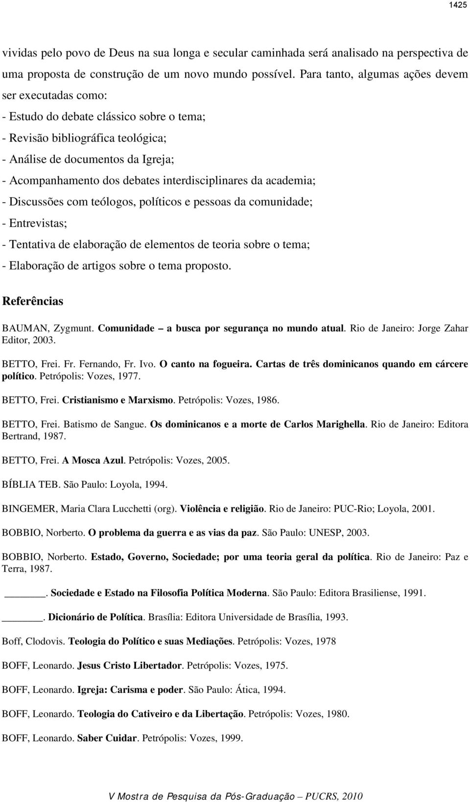 interdisciplinares da academia; - Discussões com teólogos, políticos e pessoas da comunidade; - Entrevistas; - Tentativa de elaboração de elementos de teoria sobre o tema; - Elaboração de artigos