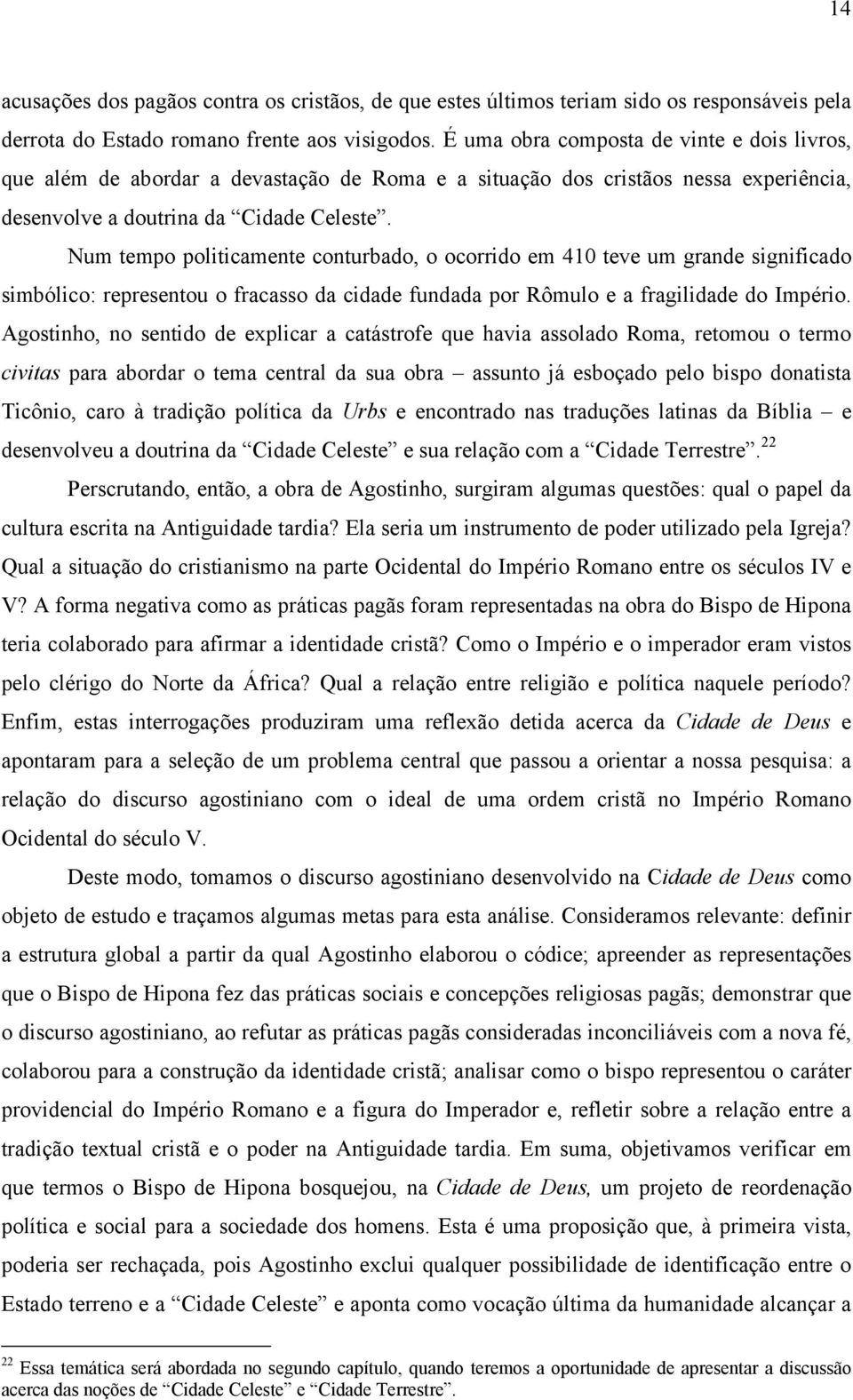 Num tempo politicamente conturbado, o ocorrido em 410 teve um grande significado simbólico: representou o fracasso da cidade fundada por Rômulo e a fragilidade do Império.