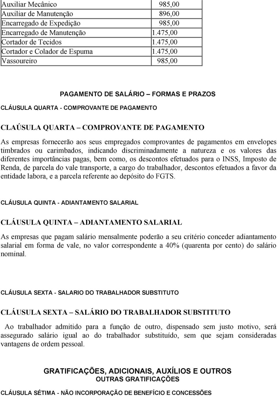 comprovantes de pagamentos em envelopes timbrados ou carimbados, indicando discriminadamente a natureza e os valores das diferentes importâncias pagas, bem como, os descontos efetuados para o INSS,