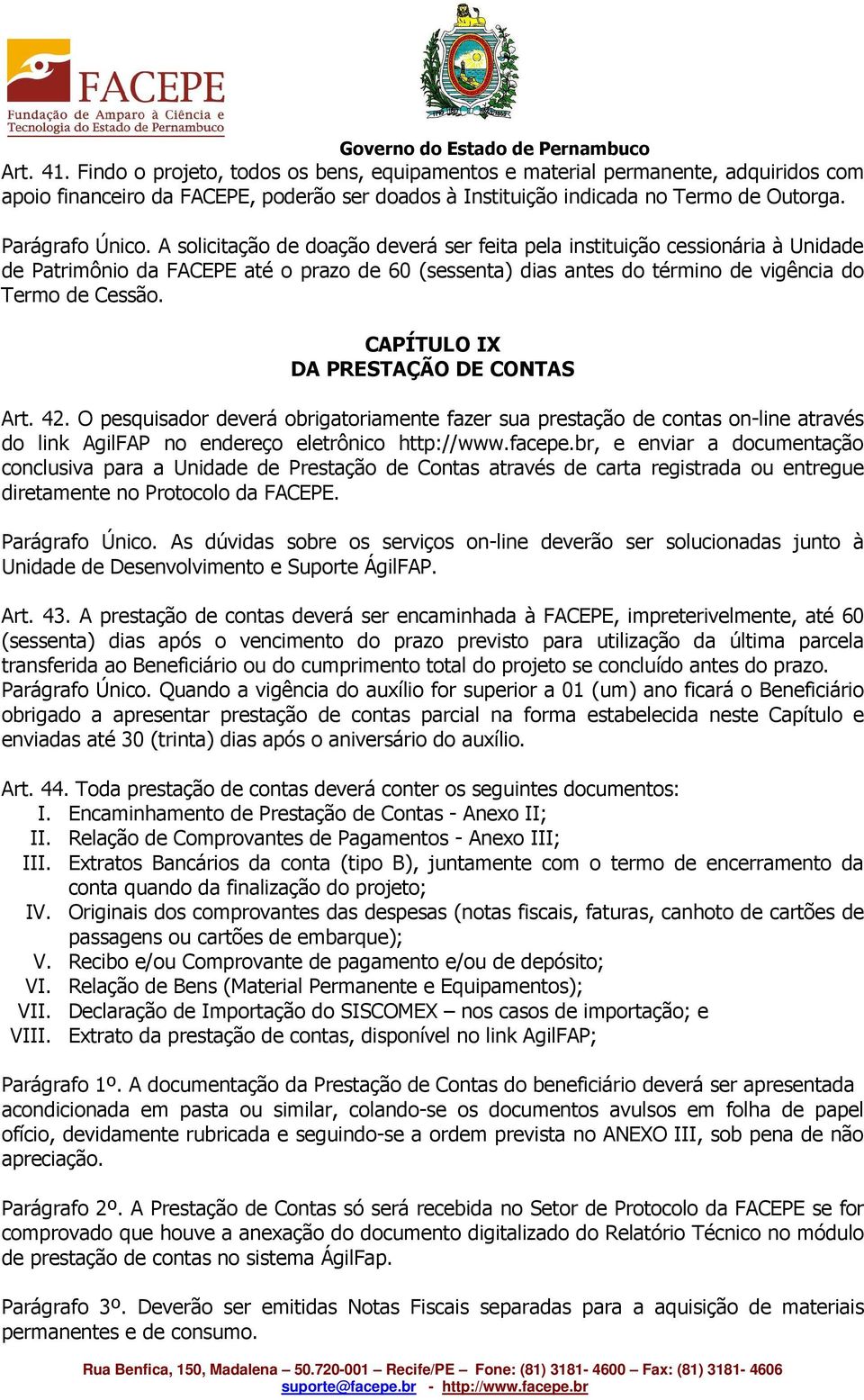 CAPÍTULO IX DA PRESTAÇÃO DE CONTAS Art. 42. O pesquisador deverá obrigatoriamente fazer sua prestação de contas on-line através do link AgilFAP no endereço eletrônico http://www.facepe.