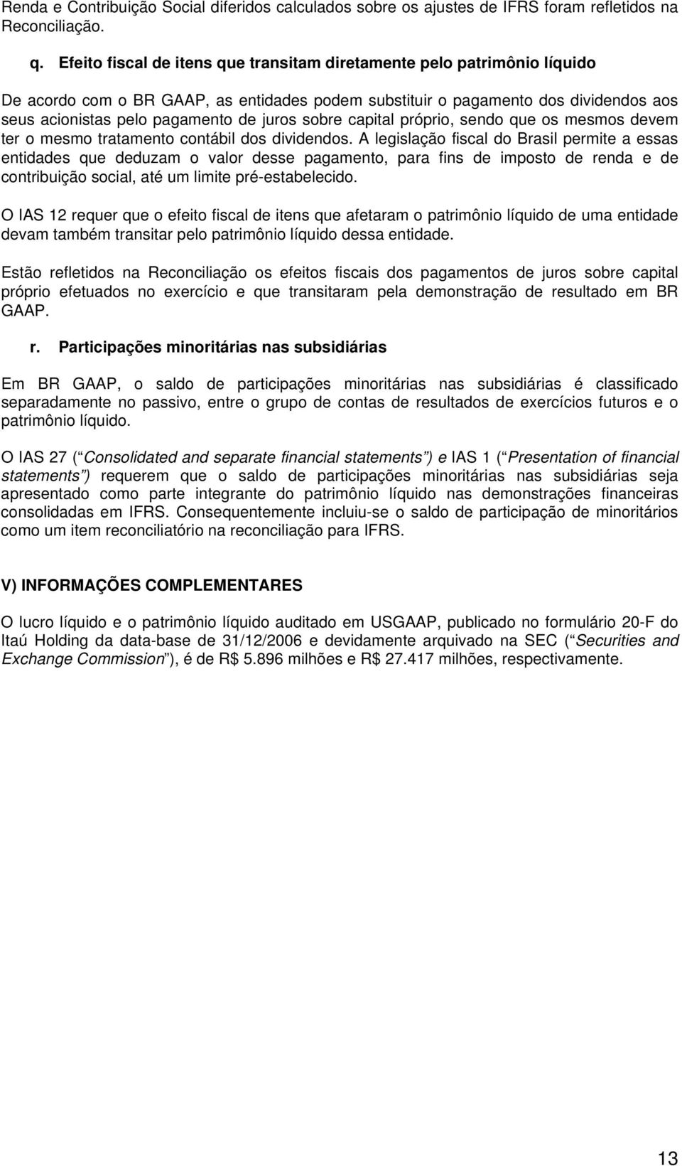 sobre capital próprio, sendo que os mesmos devem ter o mesmo tratamento contábil dos dividendos.