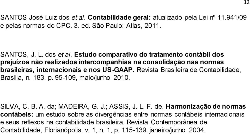 Estudo comparativo do tratamento contábil dos prejuízos não realizados intercompanhias na consolidação nas normas brasileiras, internacionais e nos US-GAAP.
