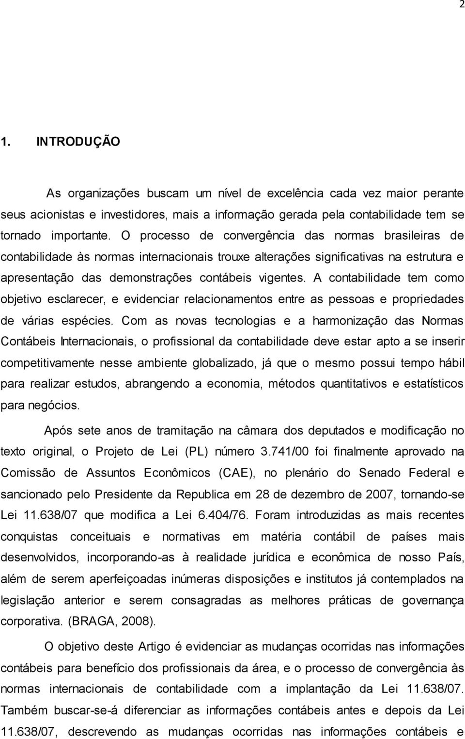 A contabilidade tem como objetivo esclarecer, e evidenciar relacionamentos entre as pessoas e propriedades de várias espécies.