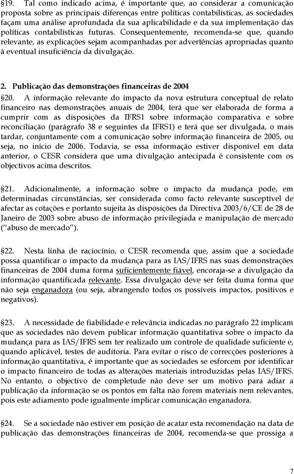 Consequentemente, recomenda-se que, quando relevante, as explicações sejam acompanhadas por advertências apropriadas quanto à eventual insuficiência da divulgação. 2.