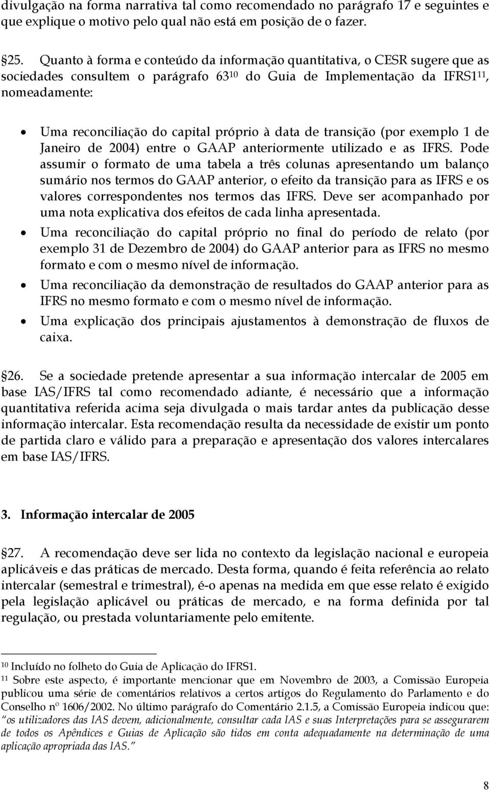 próprio à data de transição (por exemplo 1 de Janeiro de 2004) entre o GAAP anteriormente utilizado e as IFRS.