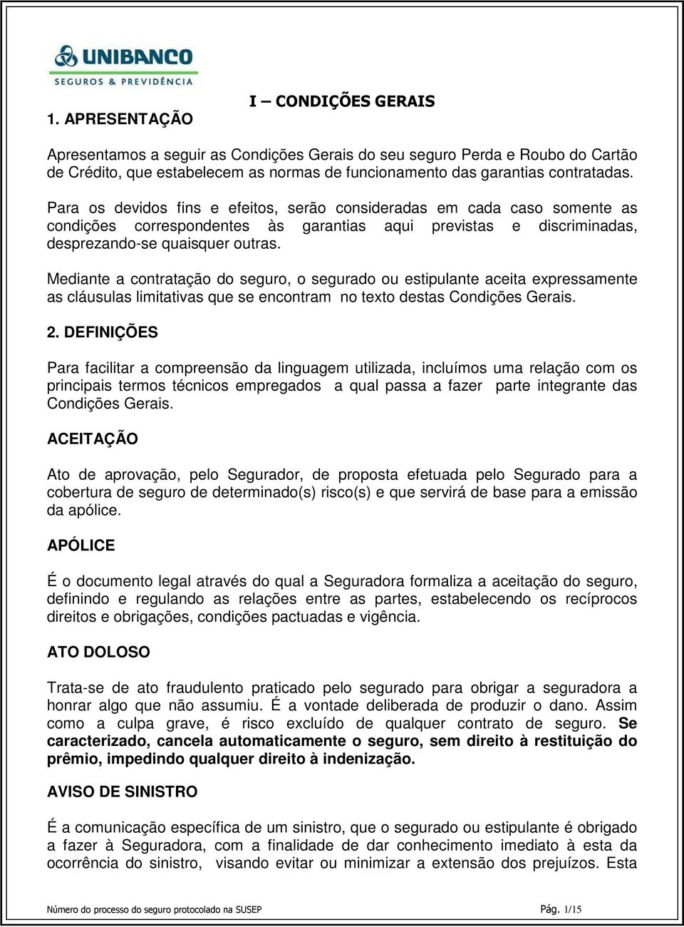 Mediante a contratação do seguro, o segurado ou estipulante aceita expressamente as cláusulas limitativas que se encontram no texto destas Condições Gerais. 2.