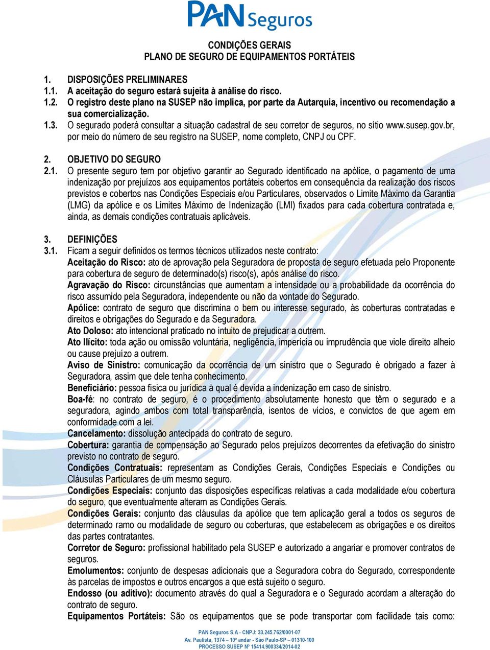 O segurado poderá consultar a situação cadastral de seu corretor de seguros, no sítio www.susep.gov.br, por meio do número de seu registro na SUSEP, nome completo, CNPJ ou CPF. 2.