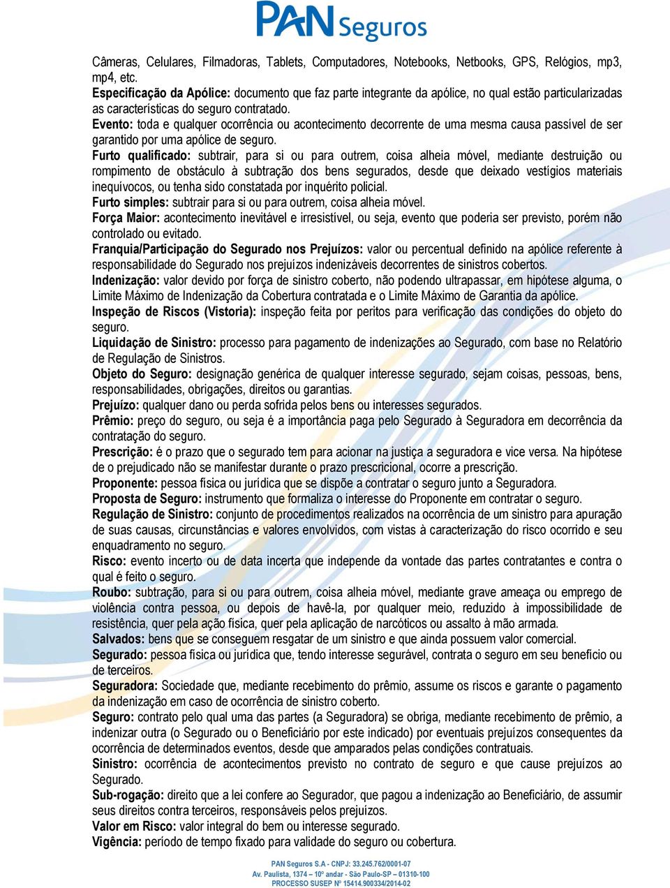 Evento: toda e qualquer ocorrência ou acontecimento decorrente de uma mesma causa passível de ser garantido por uma apólice de seguro.