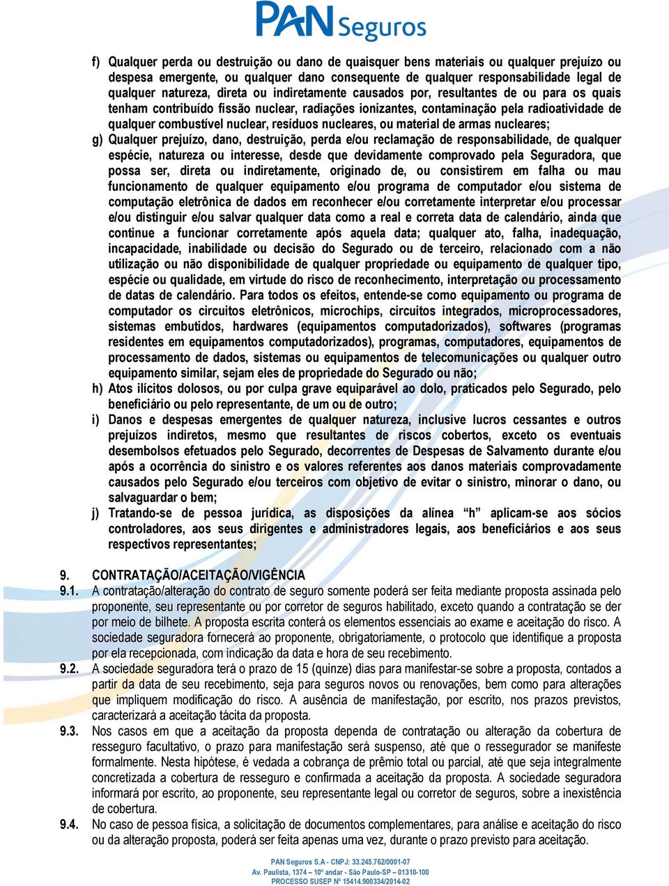 resíduos nucleares, ou material de armas nucleares; g) Qualquer prejuízo, dano, destruição, perda e/ou reclamação de responsabilidade, de qualquer espécie, natureza ou interesse, desde que