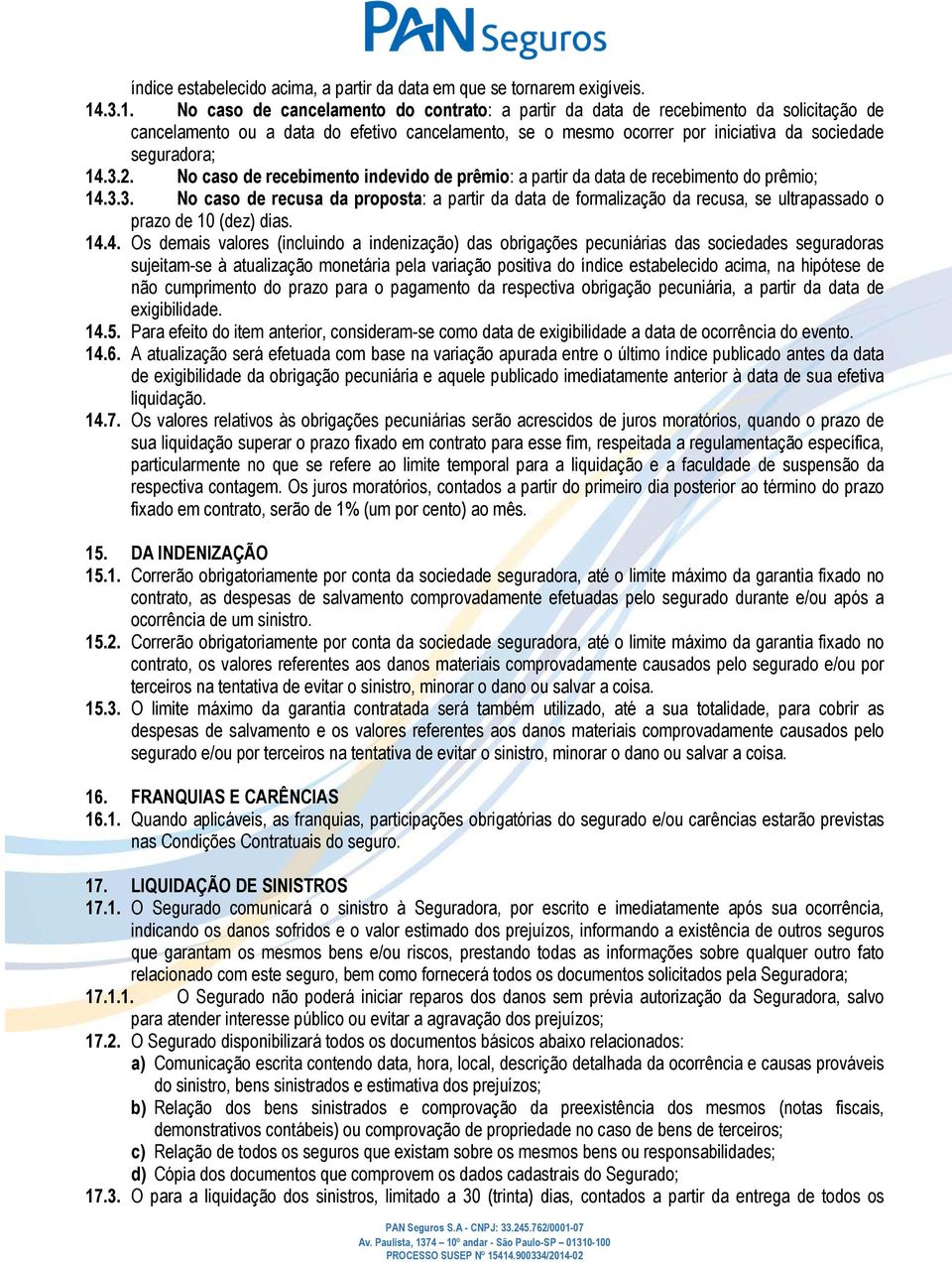 14.3.2. No caso de recebimento indevido de prêmio: a partir da data de recebimento do prêmio; 14.3.3. No caso de recusa da proposta: a partir da data de formalização da recusa, se ultrapassado o prazo de 10 (dez) dias.