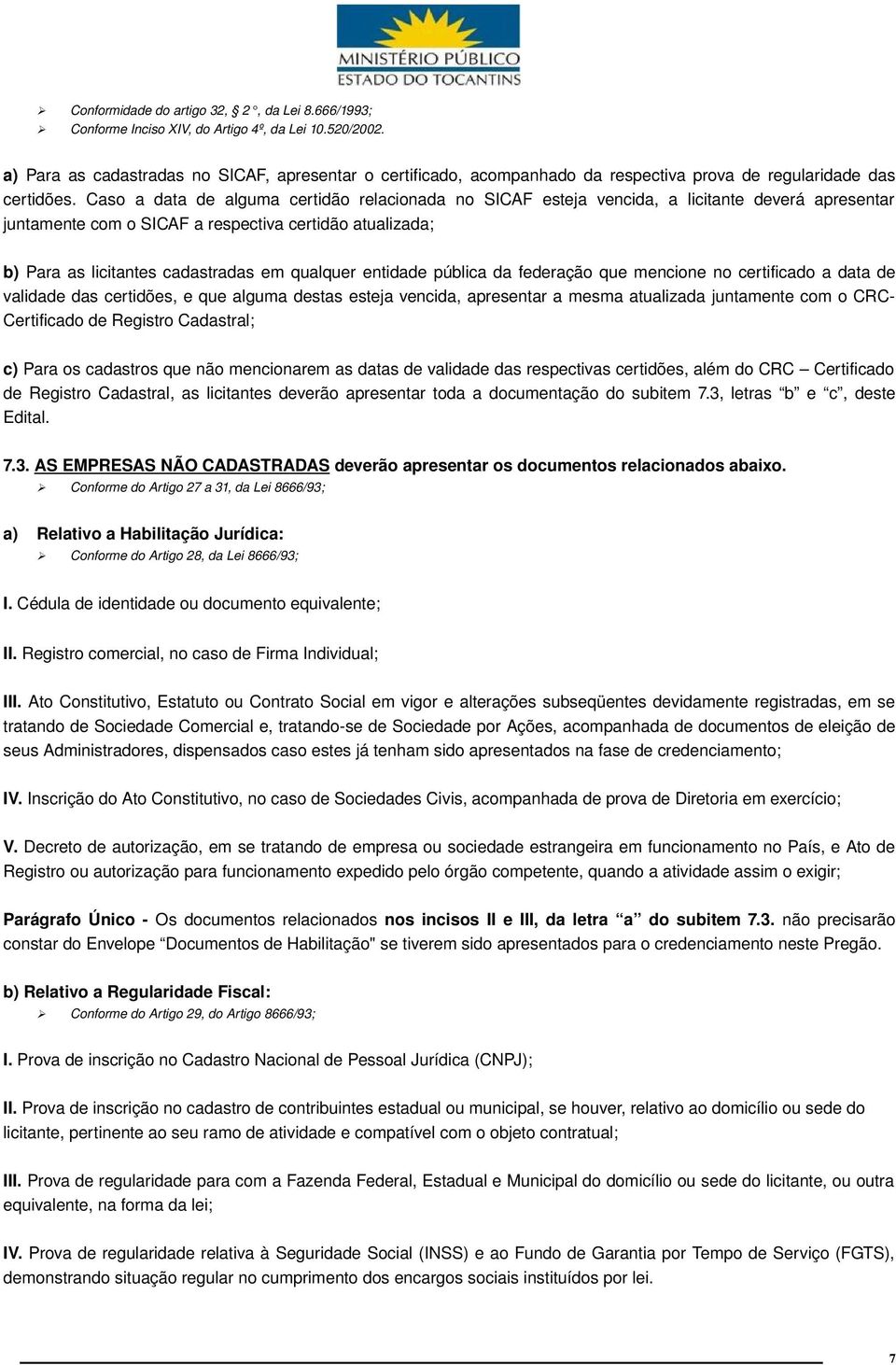 Caso a data de alguma certidão relacionada no SICAF esteja vencida, a licitante deverá apresentar juntamente com o SICAF a respectiva certidão atualizada; b) Para as licitantes cadastradas em