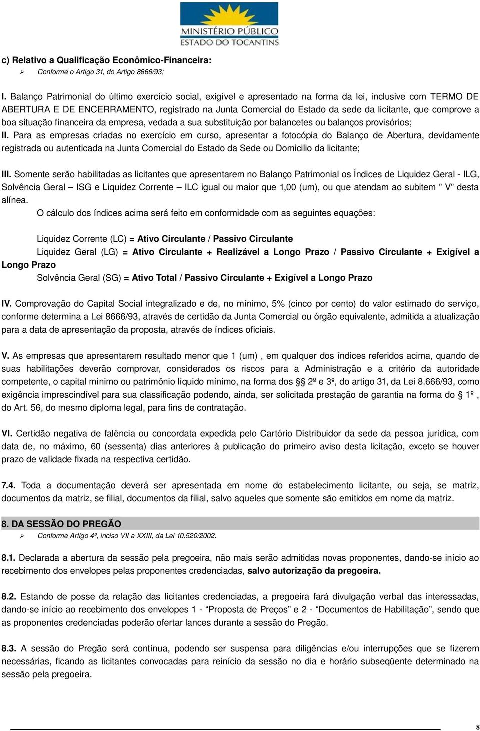 licitante, que comprove a boa situação financeira da empresa, vedada a sua substituição por balancetes ou balanços provisórios; II.