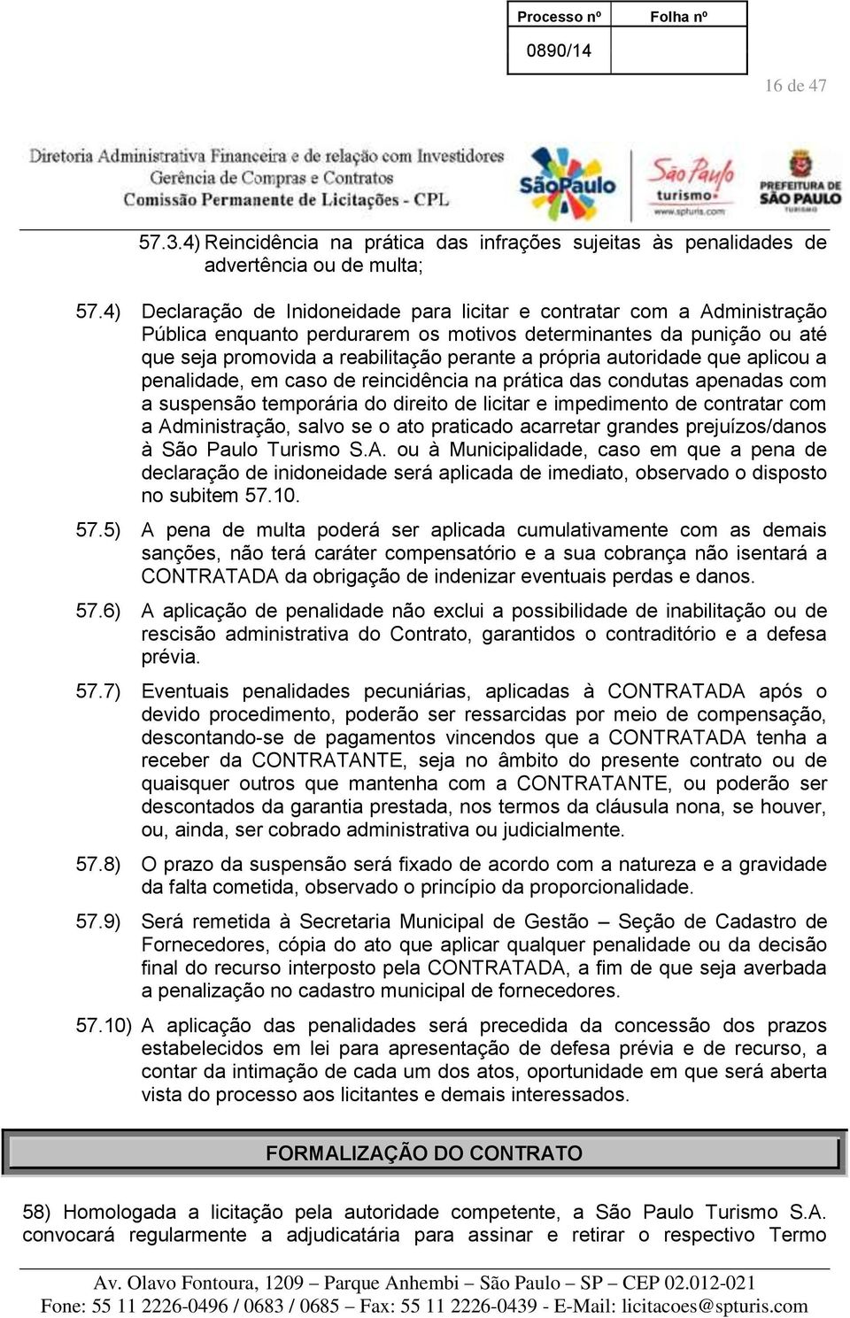 autoridade que aplicou a penalidade, em caso de reincidência na prática das condutas apenadas com a suspensão temporária do direito de licitar e impedimento de contratar com a Administração, salvo se