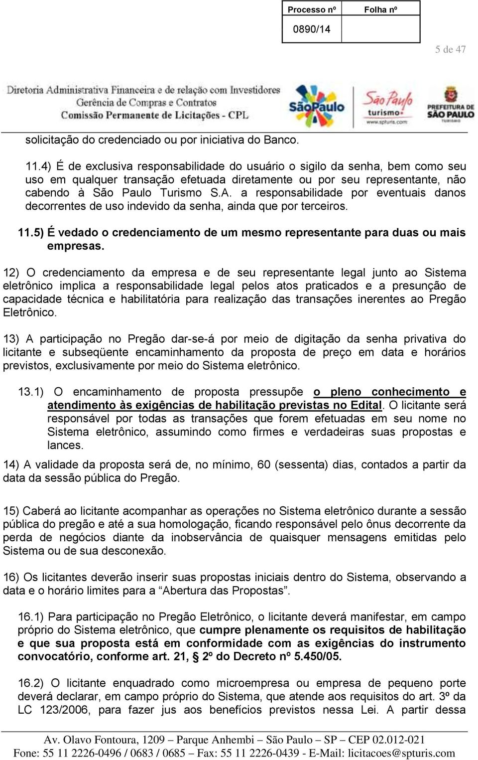 a responsabilidade por eventuais danos decorrentes de uso indevido da senha, ainda que por terceiros. 11.5) É vedado o credenciamento de um mesmo representante para duas ou mais empresas.