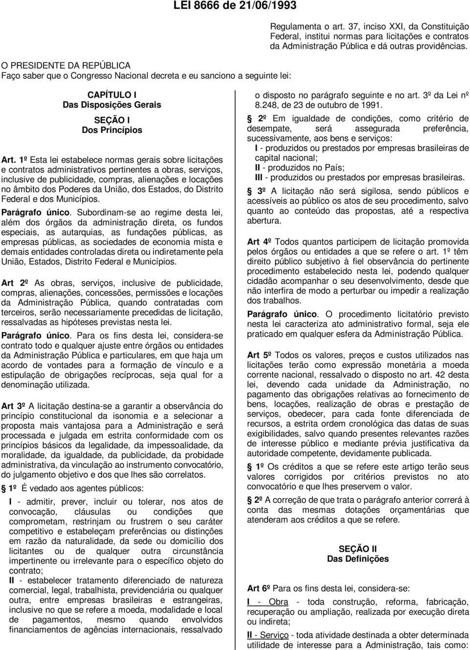 1º Esta lei estabelece normas gerais sobre licitações e contratos administrativos pertinentes a obras, serviços, inclusive de publicidade, compras, alienações e locações no âmbito dos Poderes da