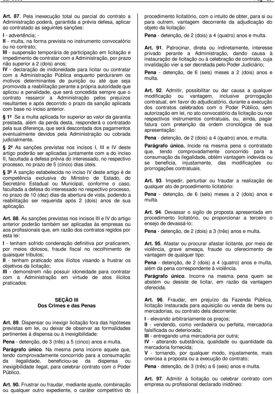 instrumento convocatório ou no contrato; III - suspensão temporária de participação em licitação e impedimento de contratar com a Administração, por prazo não superior a 2 (dois) anos; IV -