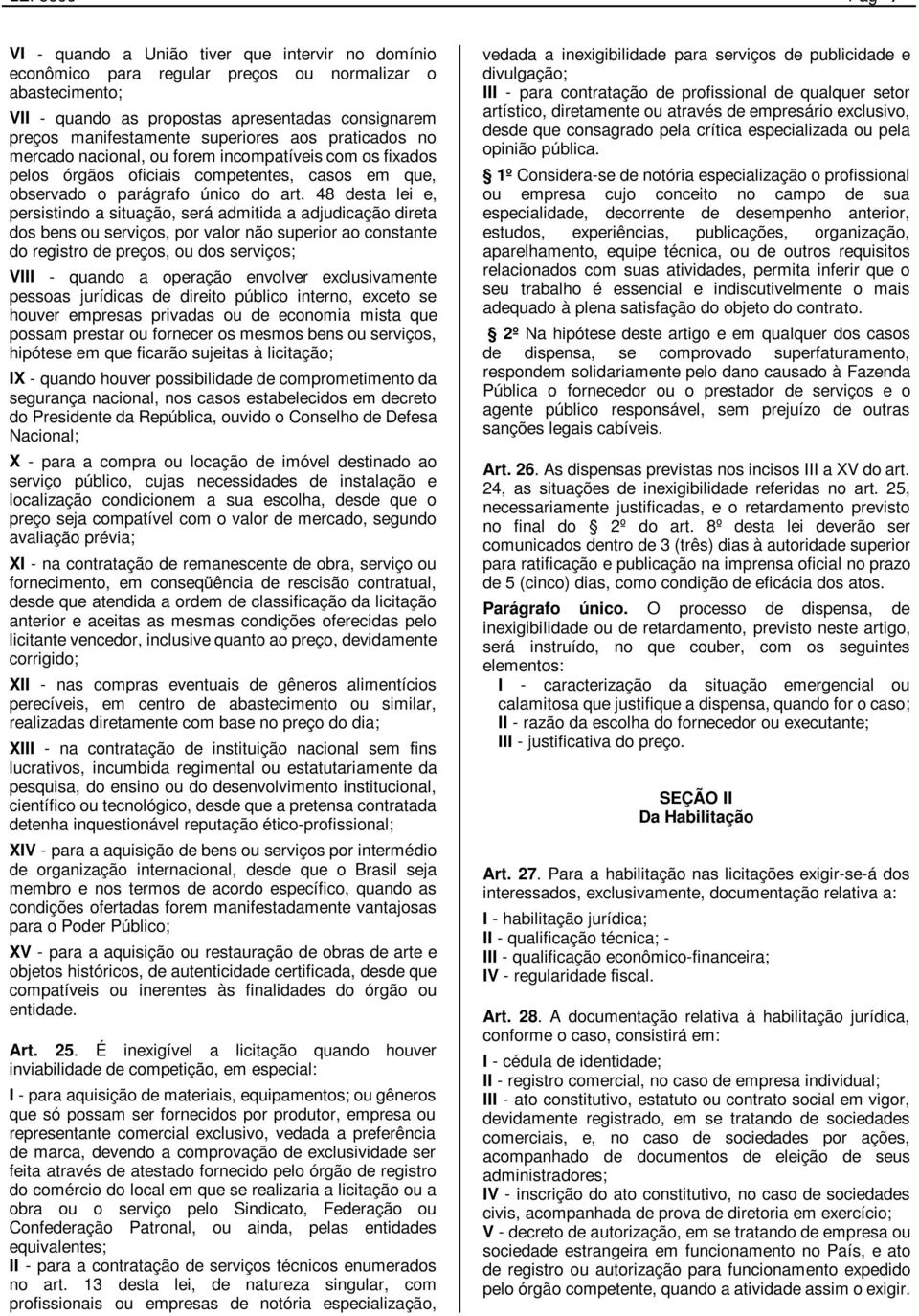 48 desta lei e, persistindo a situação, será admitida a adjudicação direta dos bens ou serviços, por valor não superior ao constante do registro de preços, ou dos serviços; VIII - quando a operação