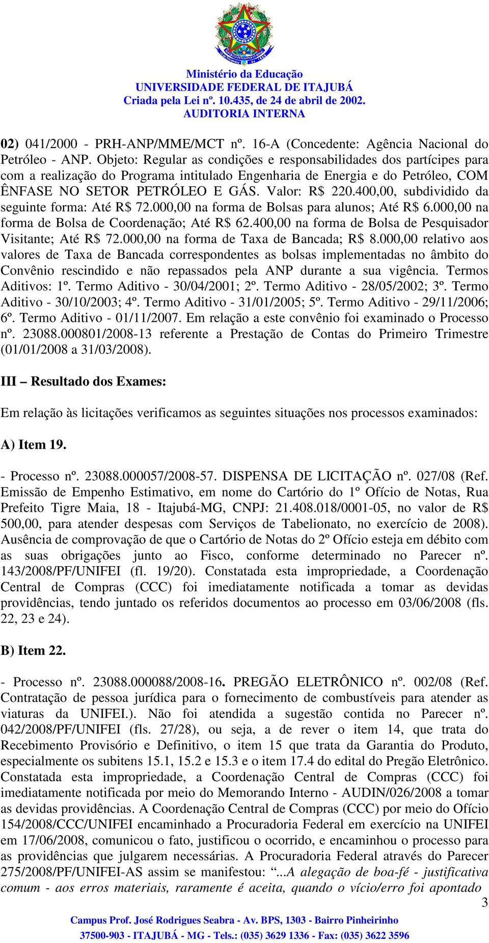 400,00, subdividido da seguinte forma: Até R$ 72.000,00 na forma de Bolsas para alunos; Até R$ 6.000,00 na forma de Bolsa de Coordenação; Até R$ 62.