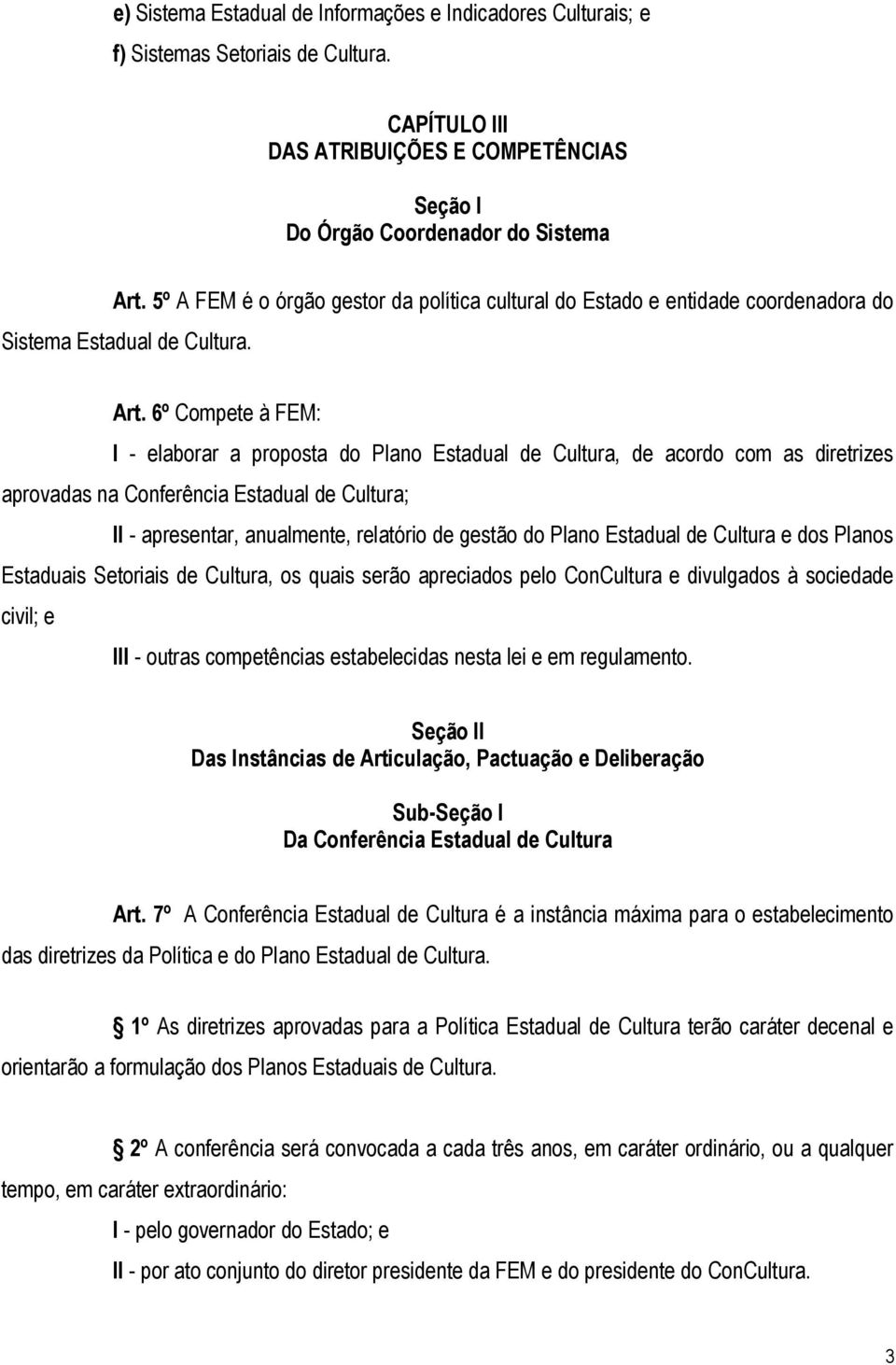 6º Compete à FEM: I - elaborar a proposta do Plano Estadual de Cultura, de acordo com as diretrizes aprovadas na Conferência Estadual de Cultura; II - apresentar, anualmente, relatório de gestão do