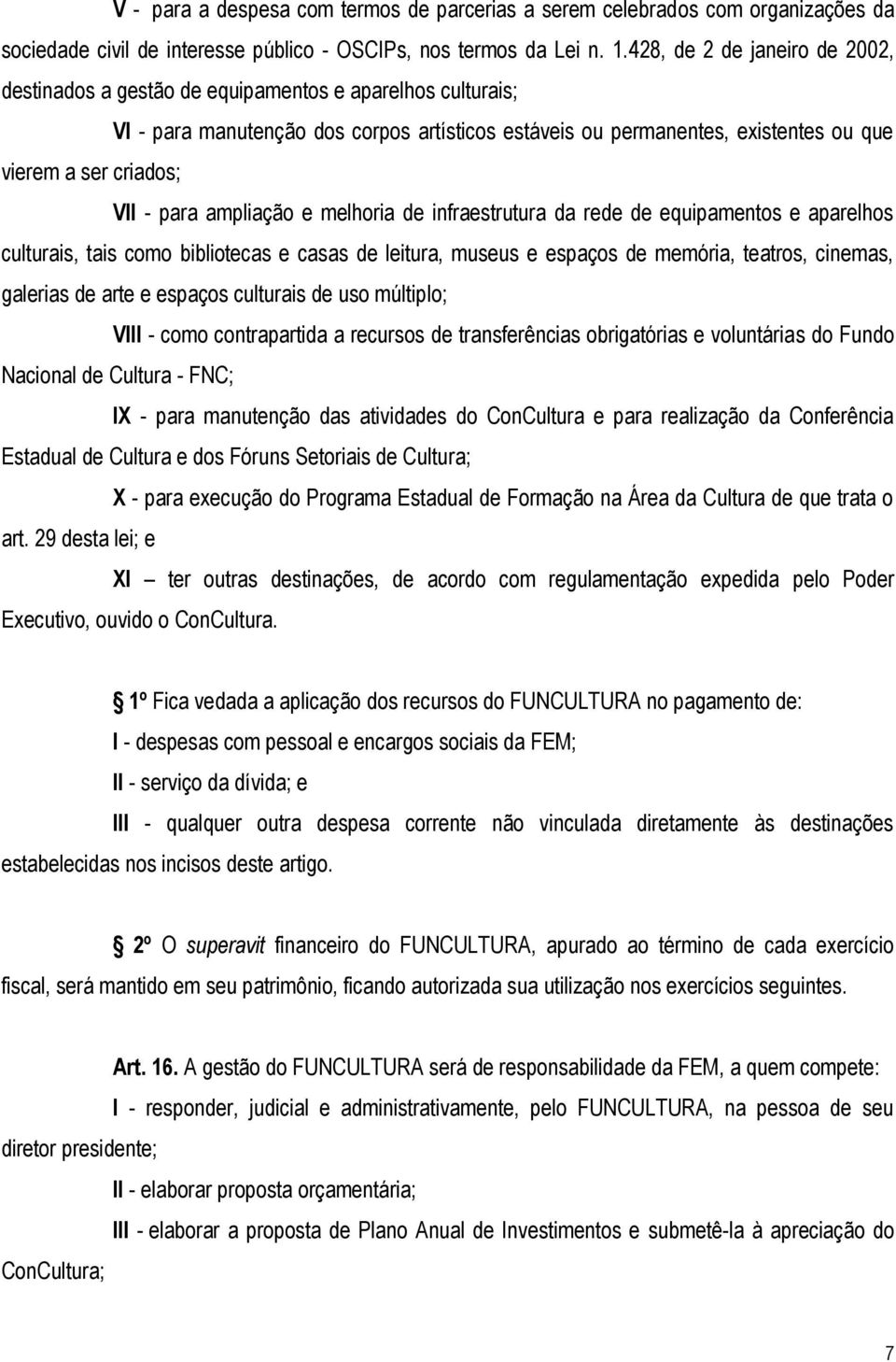 VII - para ampliação e melhoria de infraestrutura da rede de equipamentos e aparelhos culturais, tais como bibliotecas e casas de leitura, museus e espaços de memória, teatros, cinemas, galerias de