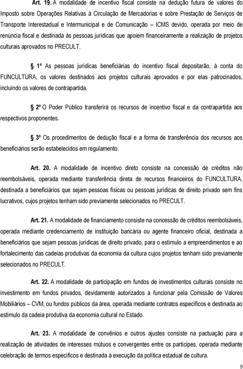 Intermunicipal e de Comunicação ICMS devido, operada por meio de renúncia fiscal e destinada às pessoas jurídicas que apoiem financeiramente a realização de projetos culturais aprovados no PRECULT.