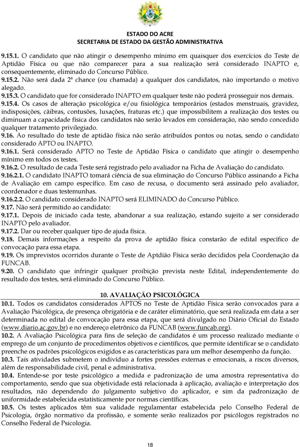 O candidato que for considerado INAPTO em qualquer teste não poderá prosseguir nos demais. 9.15.4.