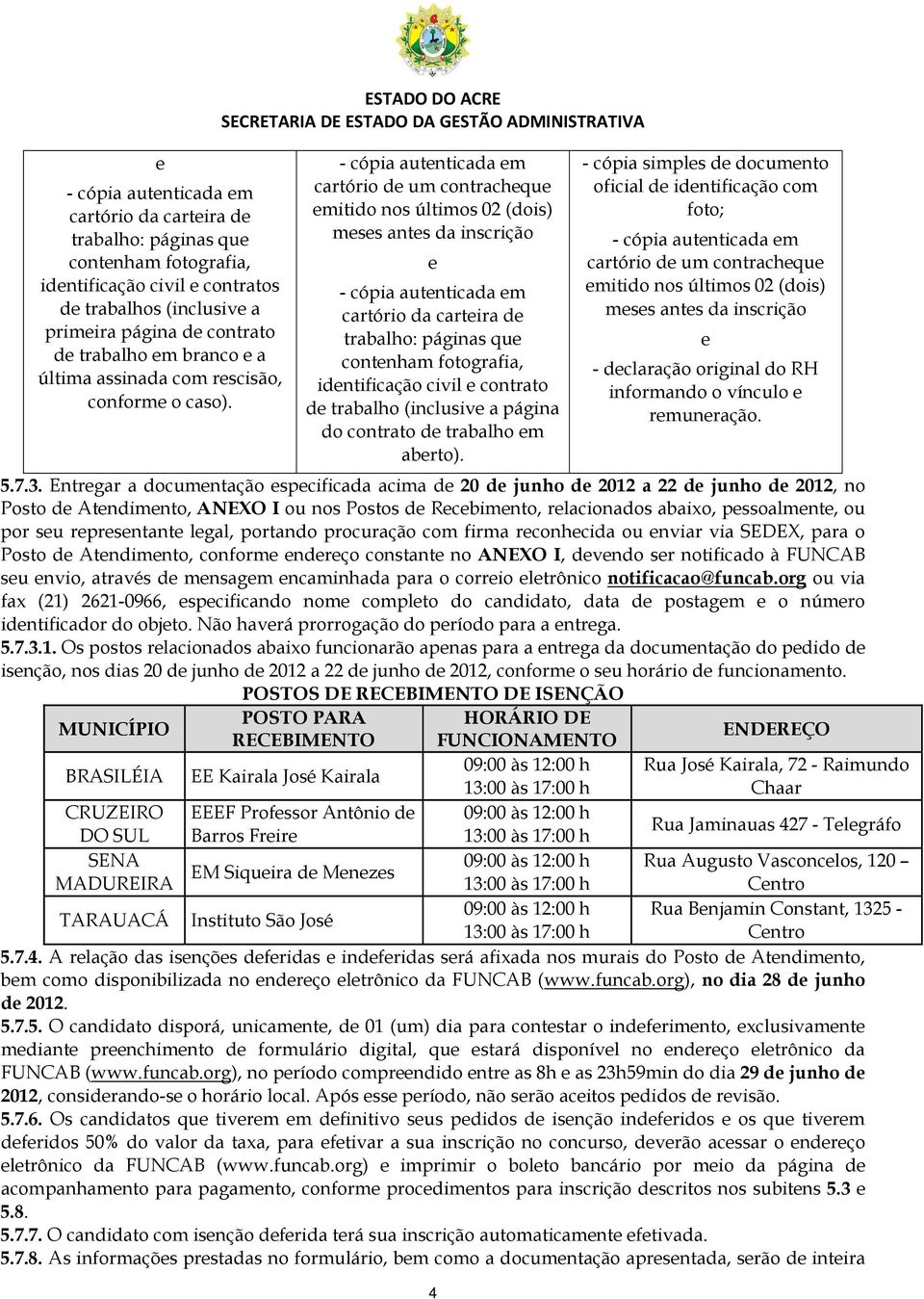 ESTADO DO ACRE - cópia autenticada em cartório de um contracheque emitido nos últimos 02 (dois) meses antes da inscrição e - cópia autenticada em cartório da carteira de trabalho: páginas que