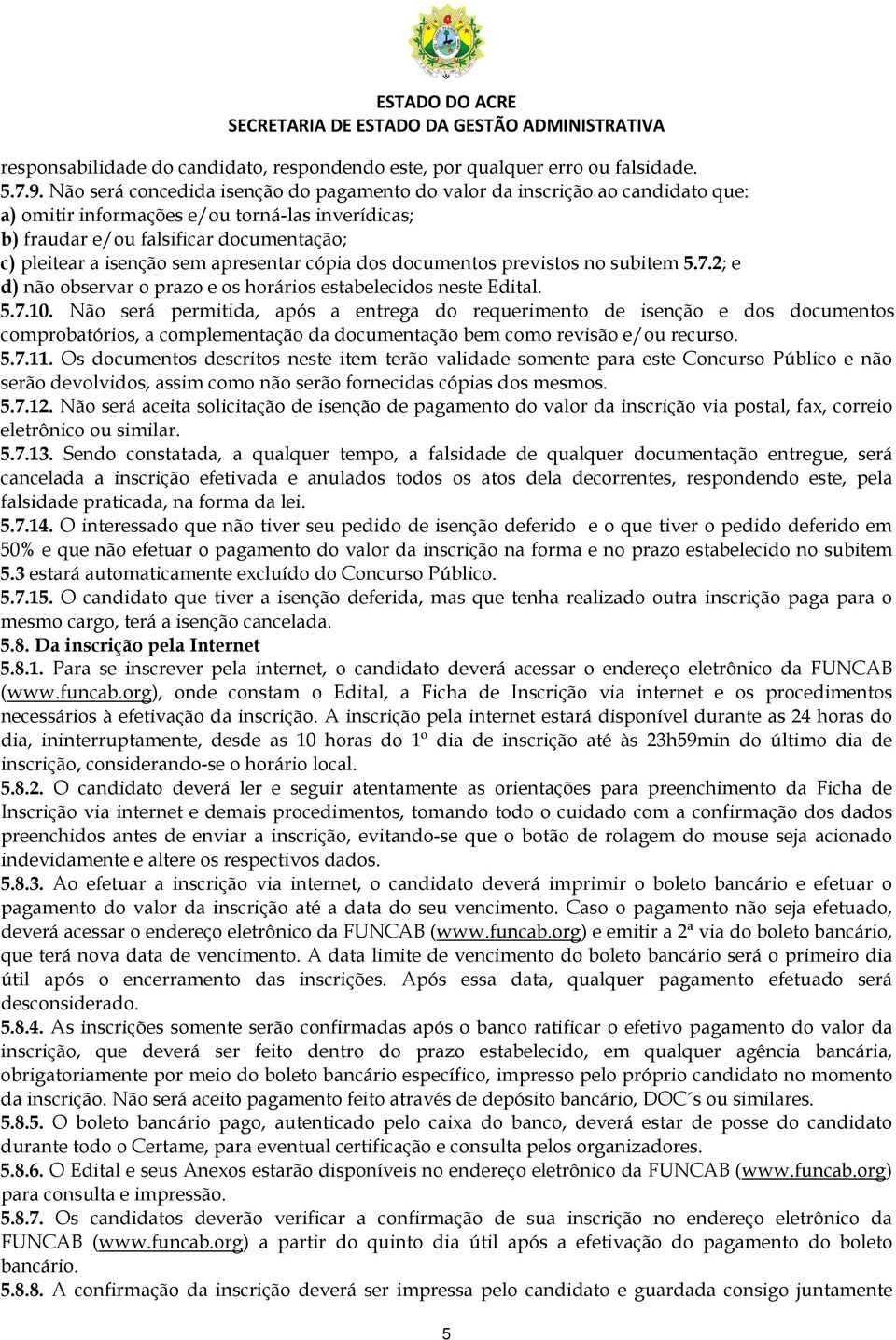 apresentar cópia dos documentos previstos no subitem 5.7.2; e d) não observar o prazo e os horários estabelecidos neste Edital. 5.7.10.