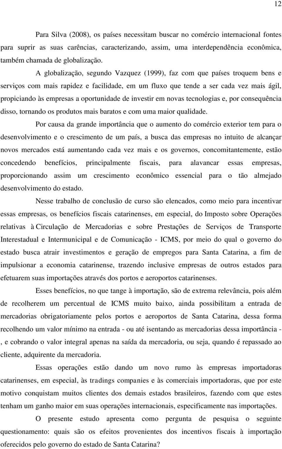 oportunidade de investir em novas tecnologias e, por consequência disso, tornando os produtos mais baratos e com uma maior qualidade.