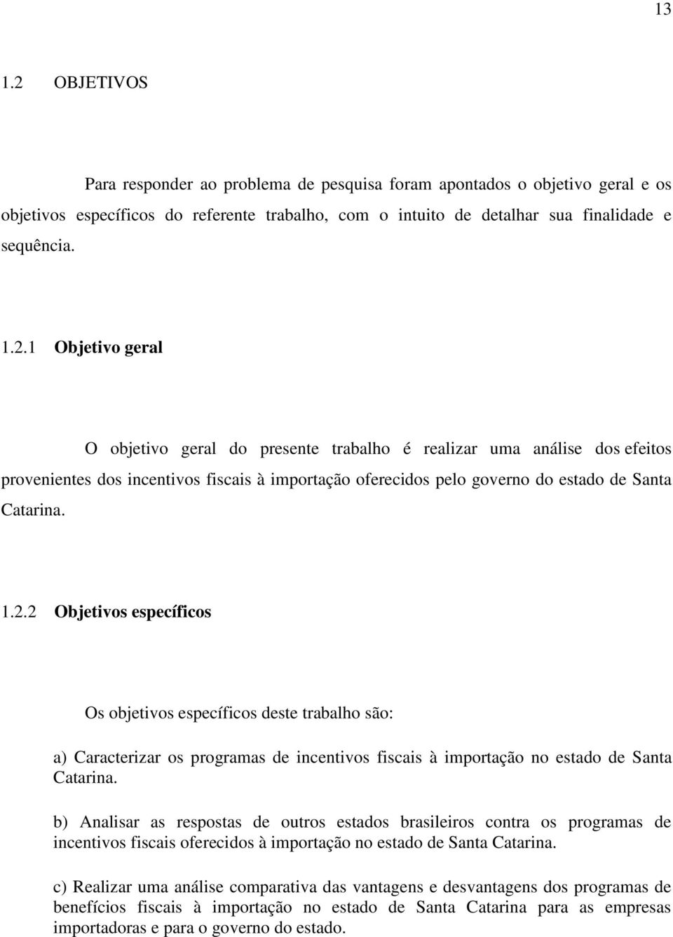 b) Analisar as respostas de outros estados brasileiros contra os programas de incentivos fiscais oferecidos à importação no estado de Santa Catarina.