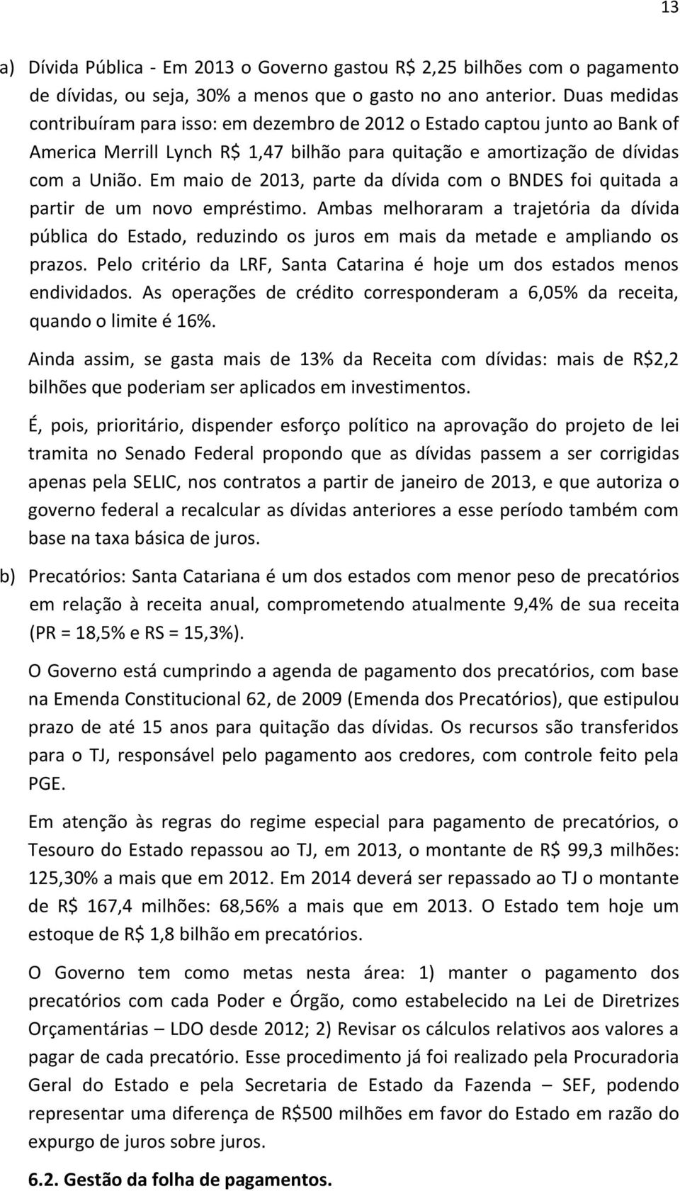 Em maio de 2013, parte da dívida com o BNDES foi quitada a partir de um novo empréstimo.