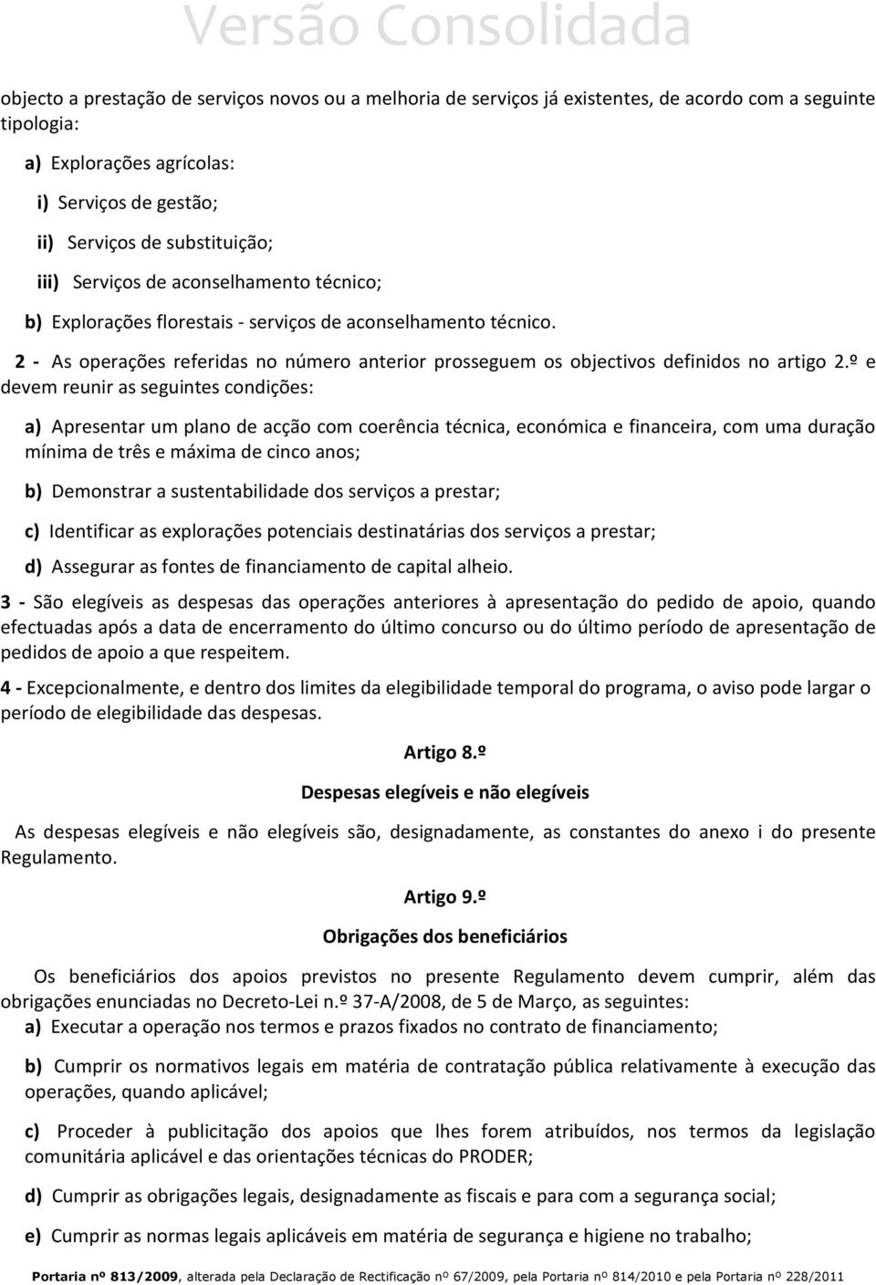 º e devem reunir as seguintes condições: a) Apresentar um plano de acção com coerência técnica, económica e financeira, com uma duração mínima de três e máxima de cinco anos; b) Demonstrar a