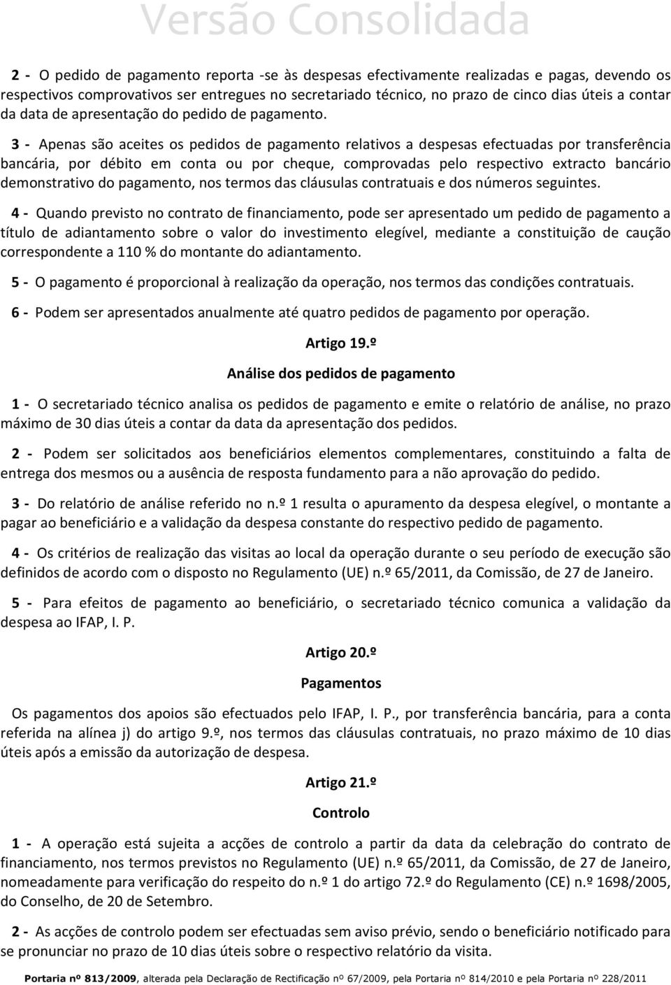 3 - Apenas são aceites os pedidos de pagamento relativos a despesas efectuadas por transferência bancária, por débito em conta ou por cheque, comprovadas pelo respectivo extracto bancário