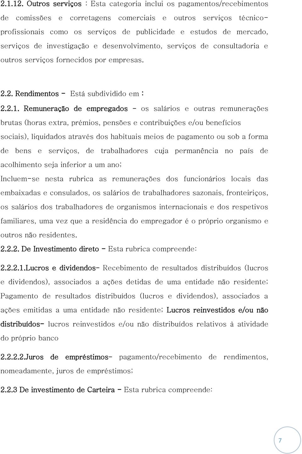 serviços de investigação e desenvolvimento, serviços de consultadoria e outros serviços fornecidos por empresas. 2.2. Rendimentos - Está subdividido em : 2.2.1.