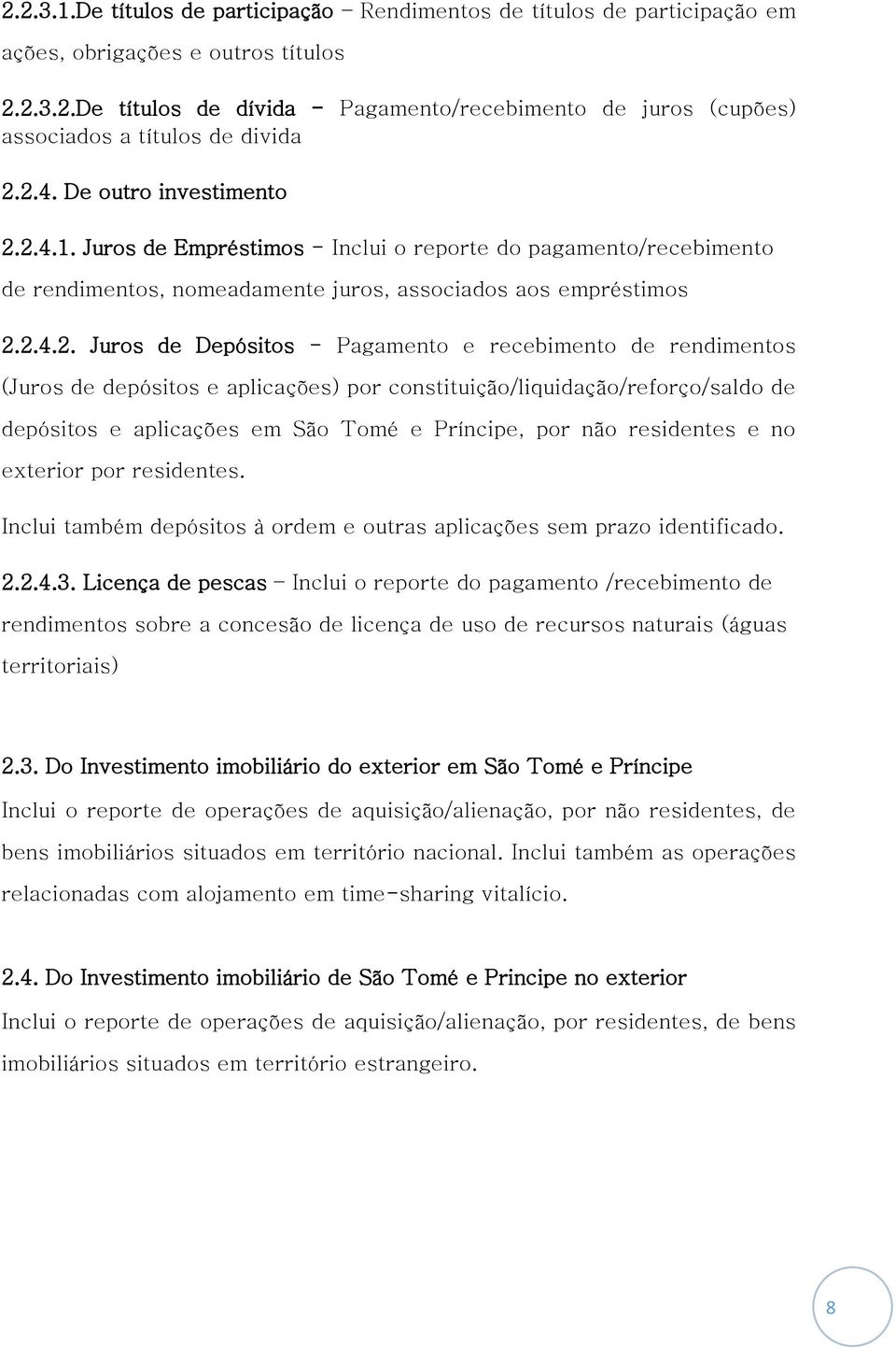 Pagamento e recebimento de rendimentos (Juros de depósitos e aplicações) por constituição/liquidação/reforço/saldo de depósitos e aplicações em São Tomé e Príncipe, por não residentes e no exterior