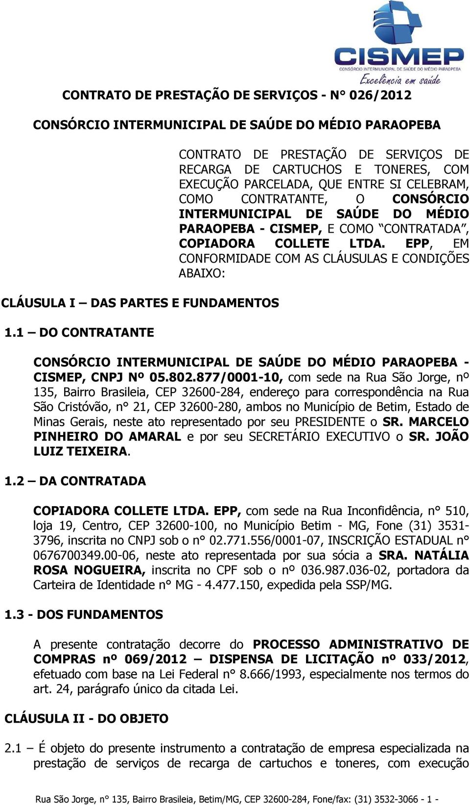 PARAOPEBA - CISMEP, E COMO CONTRATADA, COPIADORA COLLETE LTDA. EPP, EM CONFORMIDADE COM AS CLÁUSULAS E CONDIÇÕES ABAIXO: CONSÓRCIO INTERMUNICIPAL DE SAÚDE DO MÉDIO PARAOPEBA - CISMEP, CNPJ Nº 05.802.