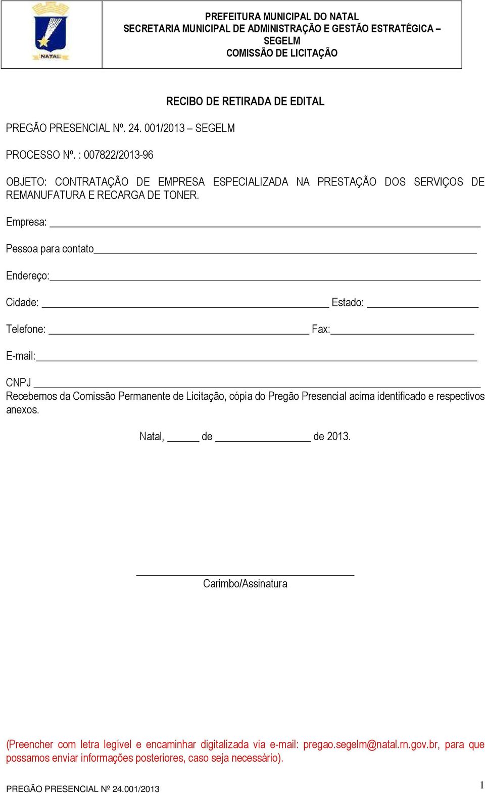 Empresa: Pessoa para contato Endereço: Cidade: Estado: Telefone: Fax: E-mail: CNPJ Recebemos da Comissão Permanente de Licitação, cópia do Pregão Presencial