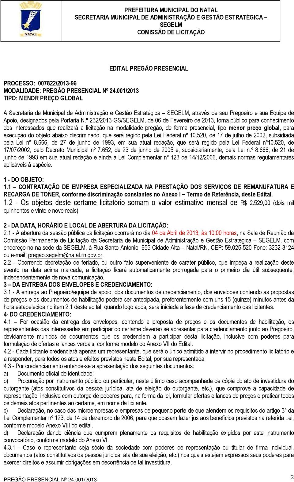 º 232/2013-GS/, de 06 de Fevereiro de 2013, torna público para conhecimento dos interessados que realizará a licitação na modalidade pregão, de forma presencial, tipo menor preço global, para