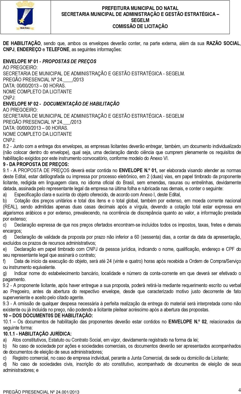 NOME COMPLETO DA LICITANTE CNPJ: ENVELOPE Nº 02 - DOCUMENTAÇÃO DE HABILITAÇÃO AO PREGOEIRO: SECRETARIA DE MUNICIPAL DE ADMINISTRAÇÃO E GESTÃO ESTRATÉGICA - PREGÃO PRESENCIAL Nº 24.