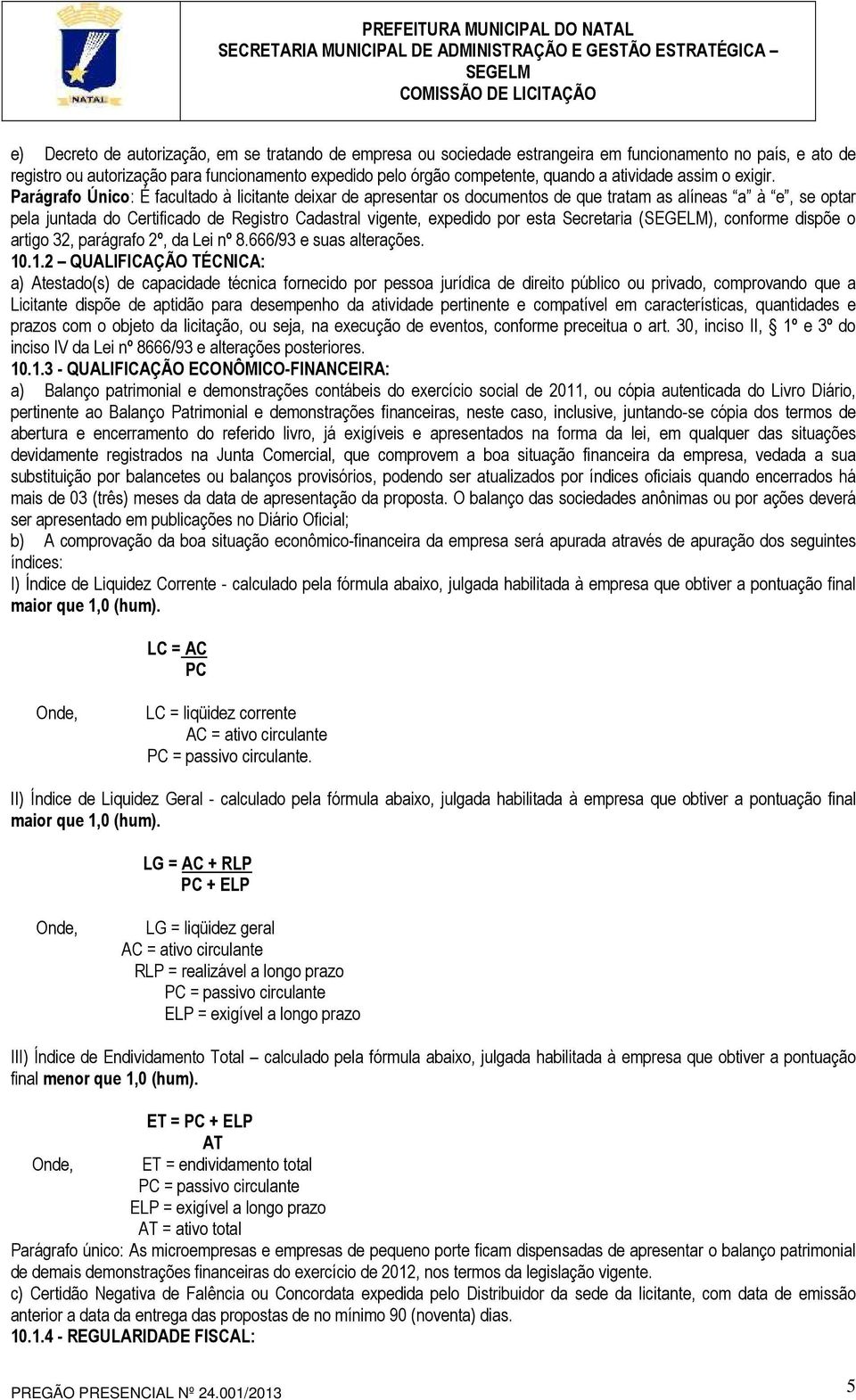 Parágrafo Único: É facultado à licitante deixar de apresentar os documentos de que tratam as alíneas a à e, se optar pela juntada do Certificado de Registro Cadastral vigente, expedido por esta