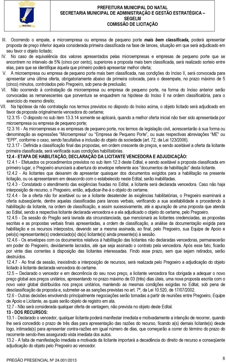 No caso de equivalência dos valores apresentados pelas microempresas e empresas de pequeno porte que se encontrem no intervalo de 5% (cinco por cento), superiores a proposta mais bem classificada,