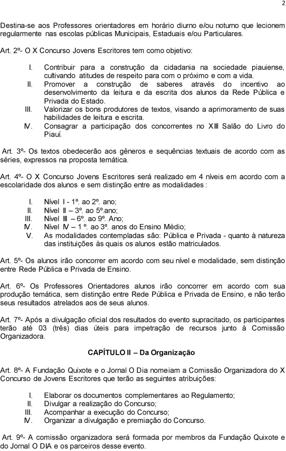 Promover a construção de saberes através do incentivo ao desenvolvimento da leitura e da escrita dos alunos da Rede Pública e Privada do Estado. III.