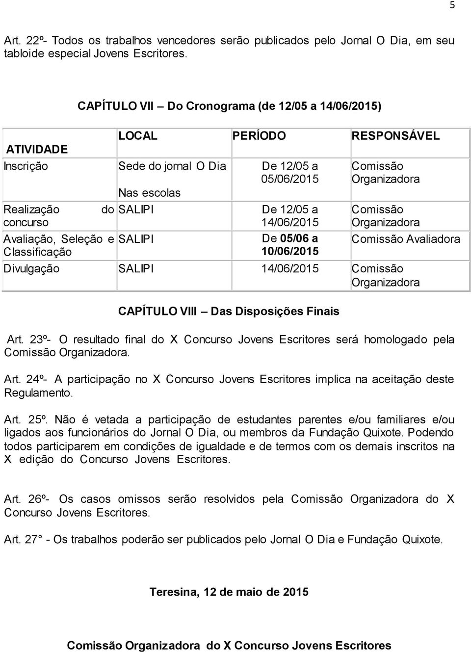 SALIPI De 12/05 a 05/06/2015 De 12/05 a 14/06/2015 De 05/06 a 10/06/2015 Comissão Comissão Comissão Avaliadora Divulgação SALIPI 14/06/2015 Comissão CAPÍTULO VIII Das Disposições Finais Art.