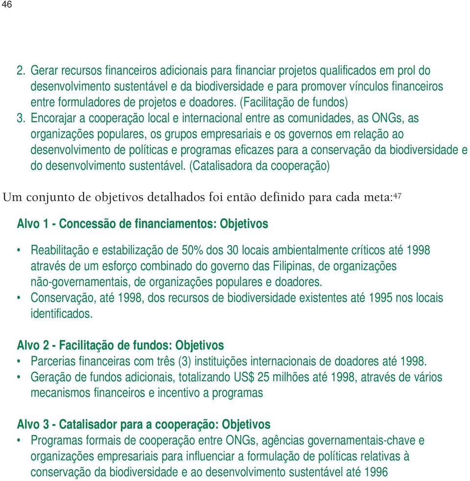 Encorajar a cooperação local e internacional entre as comunidades, as ONGs, as organizações populares, os grupos empresariais e os governos em relação ao desenvolvimento de políticas e programas