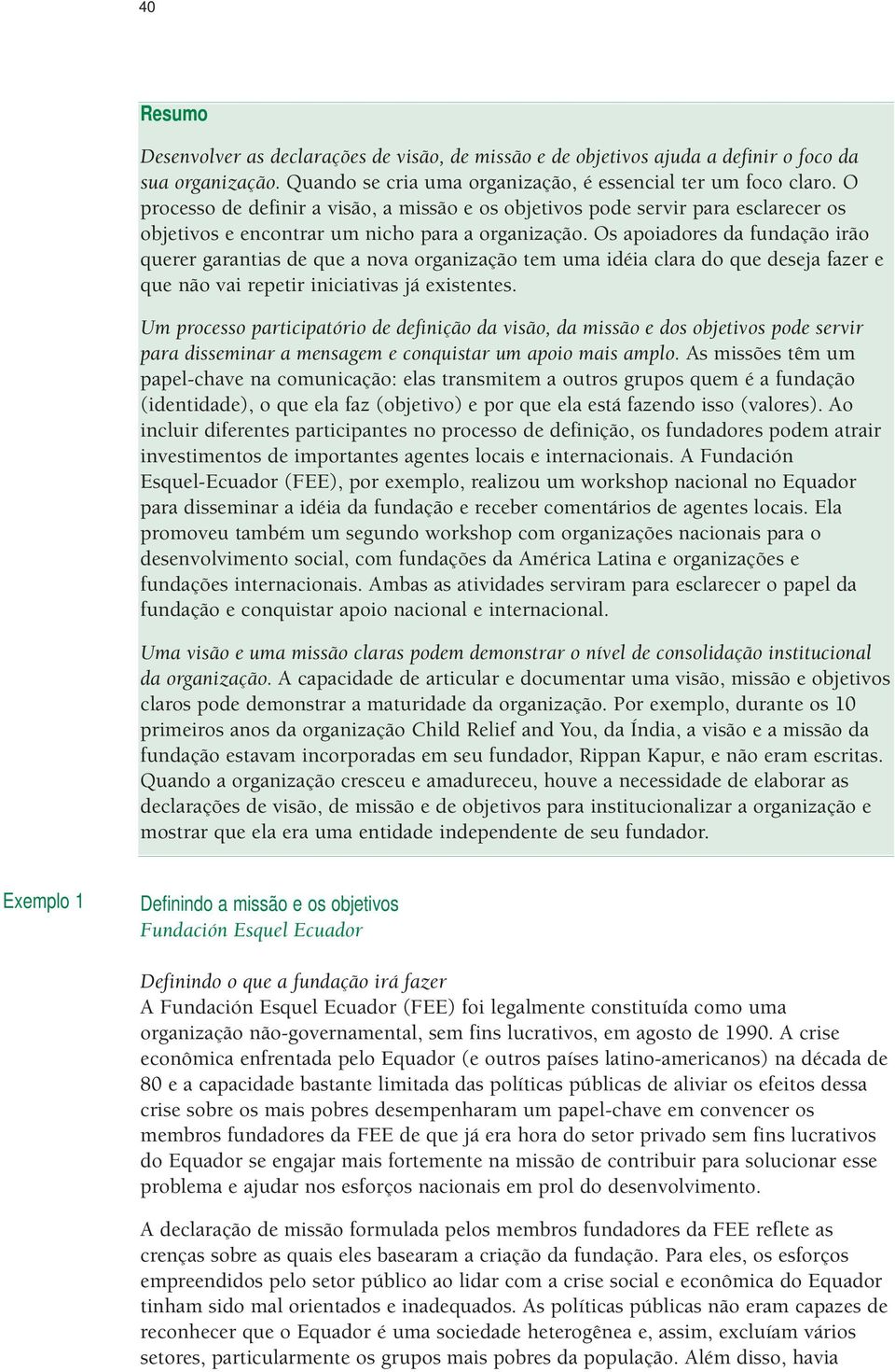 Os apoiadores da fundação irão querer garantias de que a nova organização tem uma idéia clara do que deseja fazer e que não vai repetir iniciativas já existentes.