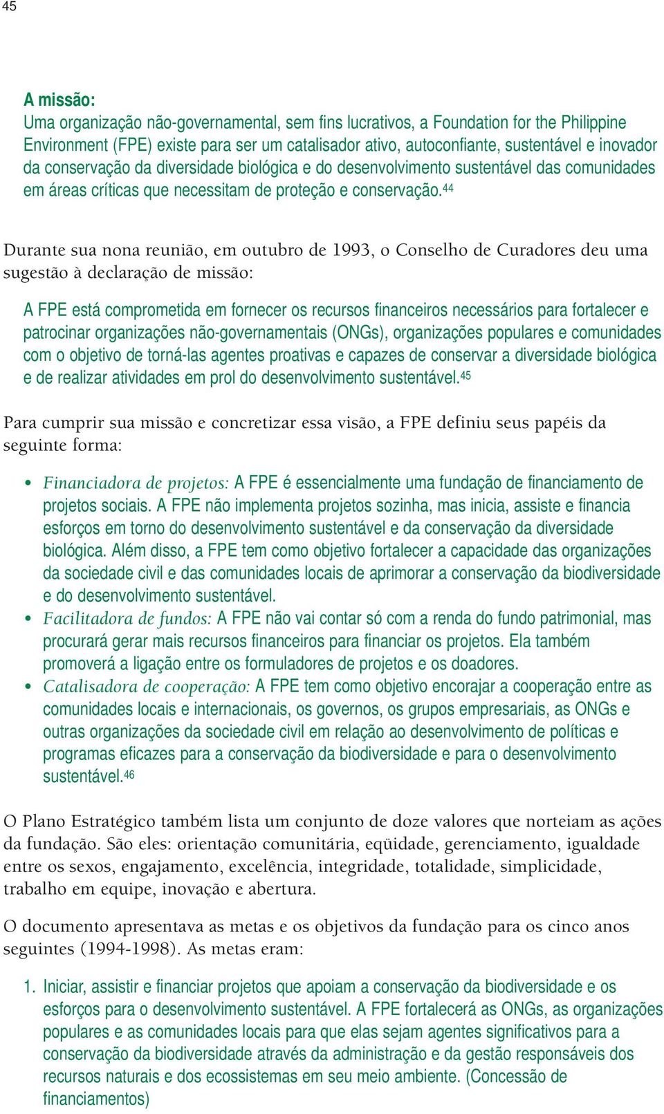 44 Durante sua nona reunião, em outubro de 1993, o Conselho de Curadores deu uma sugestão à declaração de missão: A FPE está comprometida em fornecer os recursos financeiros necessários para