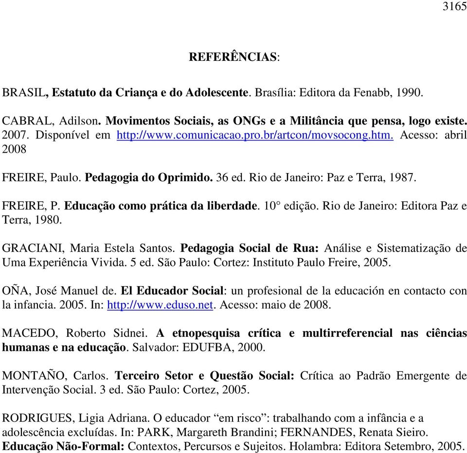 10 edição. Rio de Janeiro: Editora Paz e Terra, 1980. GRACIANI, Maria Estela Santos. Pedagogia Social de Rua: Análise e Sistematização de Uma Experiência Vivida. 5 ed.