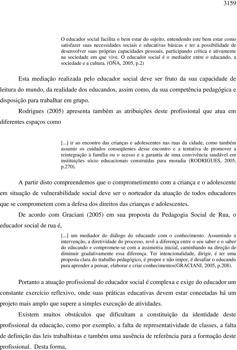 2) Esta mediação realizada pelo educador social deve ser fruto da sua capacidade de leitura do mundo, da realidade dos educandos, assim como, da sua competência pedagógica e disposição para trabalhar