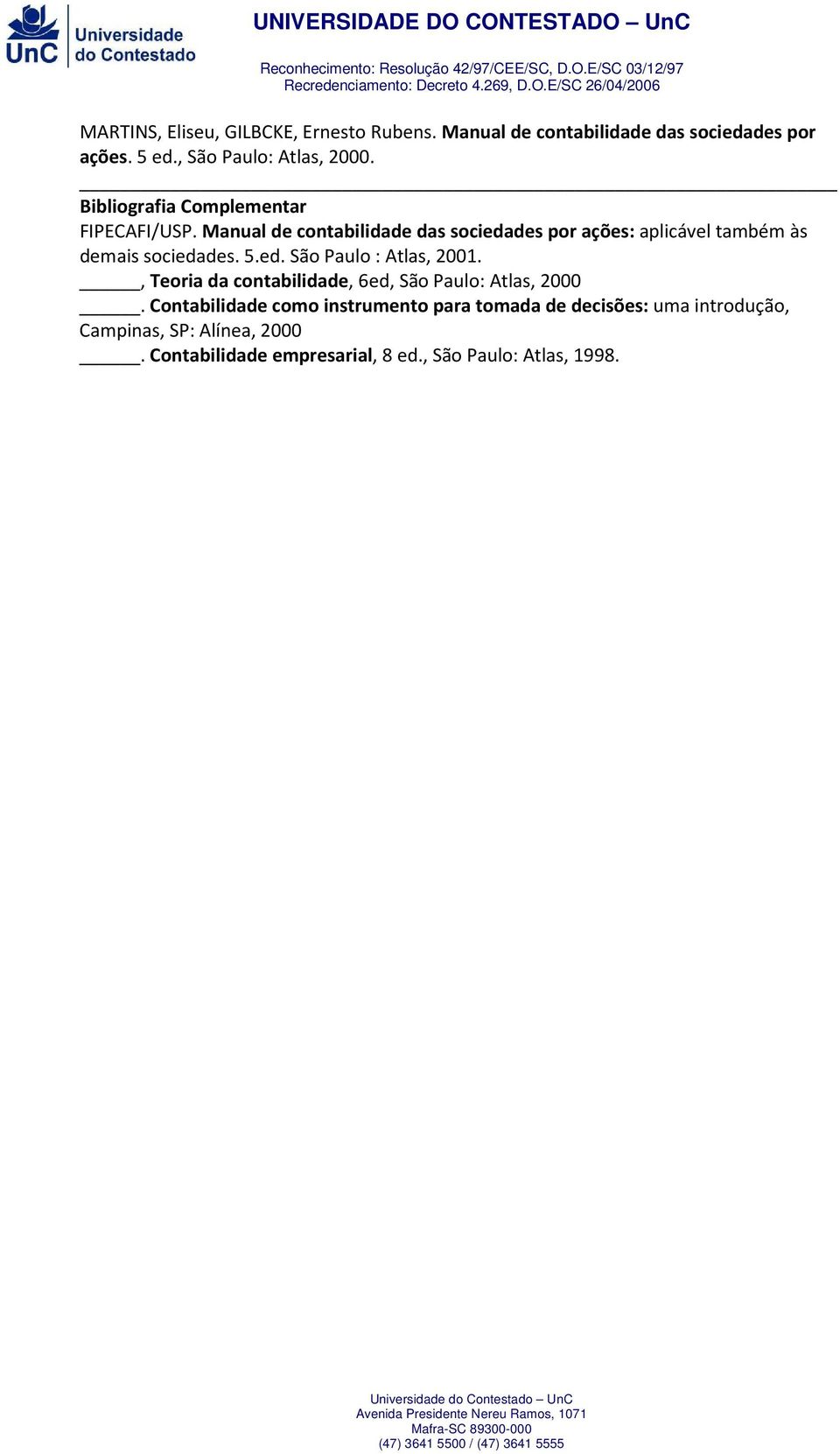 Manual de contabilidade das sociedades por ações: aplicável também às demais sociedades. 5.ed. São Paulo : Atlas, 2001.