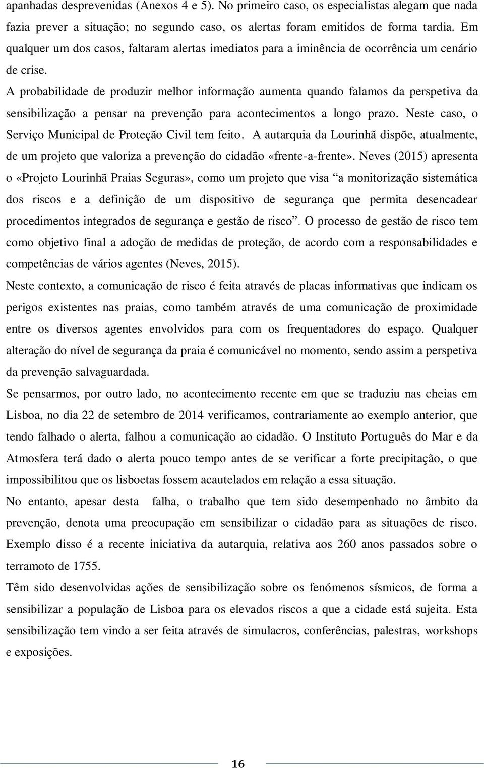 A probabilidade de produzir melhor informação aumenta quando falamos da perspetiva da sensibilização a pensar na prevenção para acontecimentos a longo prazo.